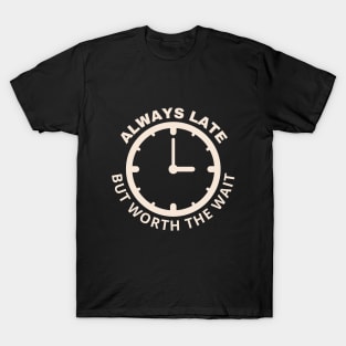 Always Late But Worth The Wait T-Shirt